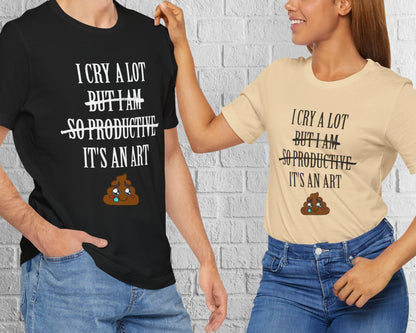 I cry a lot, but I am so productive, it's an art unisex jersey short sleeve t-shirt