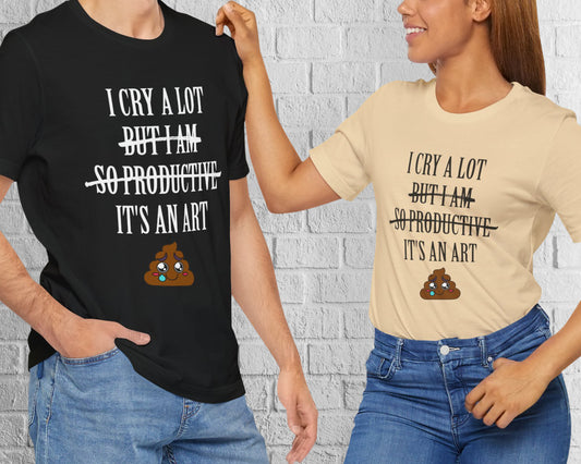 I cry a lot, but I am so productive, it's an art unisex jersey short sleeve t-shirt