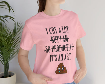 I cry a lot, but I am so productive, it's an art unisex jersey short sleeve t-shirt