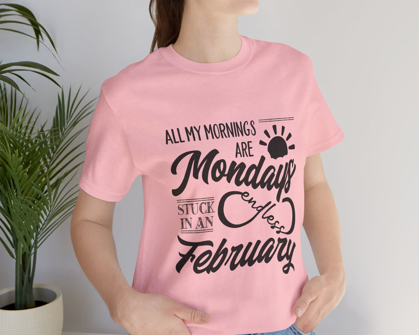 All my mornings are Mondays stuck in an endless February unisex jersey short sleeve t-shirt