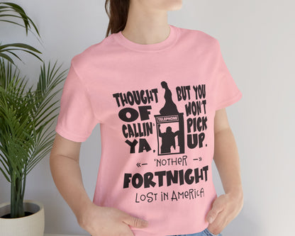 Thought of callin' ya, but you won't pick up, 'nother fortnight lost in America unisex jersey short sleeve t-shirt