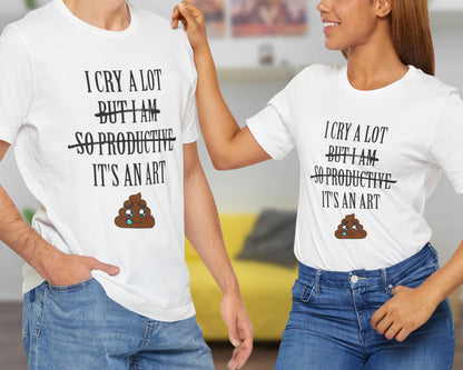 I cry a lot, but I am so productive, it's an art unisex jersey short sleeve t-shirt