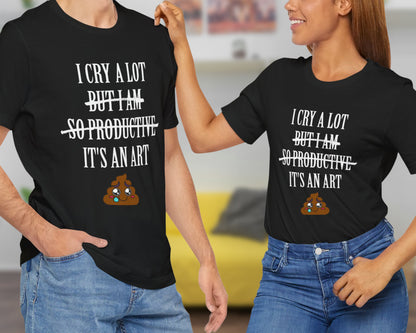 I cry a lot, but I am so productive, it's an art unisex jersey short sleeve t-shirt