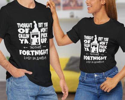 Thought of callin' ya, but you won't pick up, 'nother fortnight lost in America unisex jersey short sleeve t-shirt