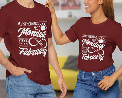 All my mornings are Mondays stuck in an endless February unisex jersey short sleeve t-shirt