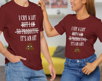 I cry a lot, but I am so productive, it's an art unisex jersey short sleeve t-shirt