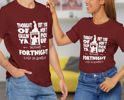 Thought of callin' ya, but you won't pick up, 'nother fortnight lost in America unisex jersey short sleeve t-shirt