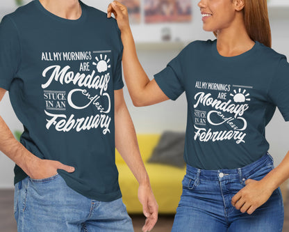 All my mornings are Mondays stuck in an endless February unisex jersey short sleeve t-shirt