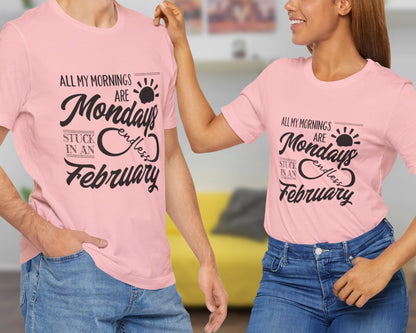 All my mornings are Mondays stuck in an endless February unisex jersey short sleeve t-shirt